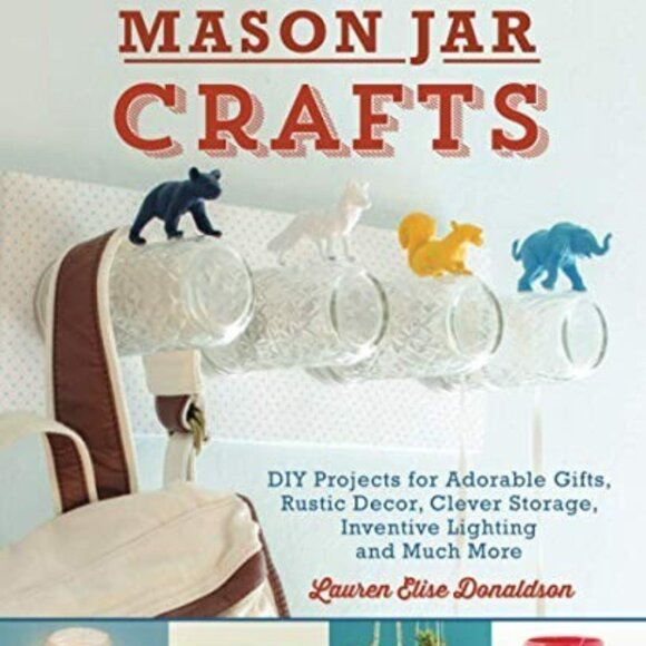 Crafts Mason Jar Book Over 150 DIY Projects Storage Decor Lauren Elise Donaldson - Picture 1 of 4